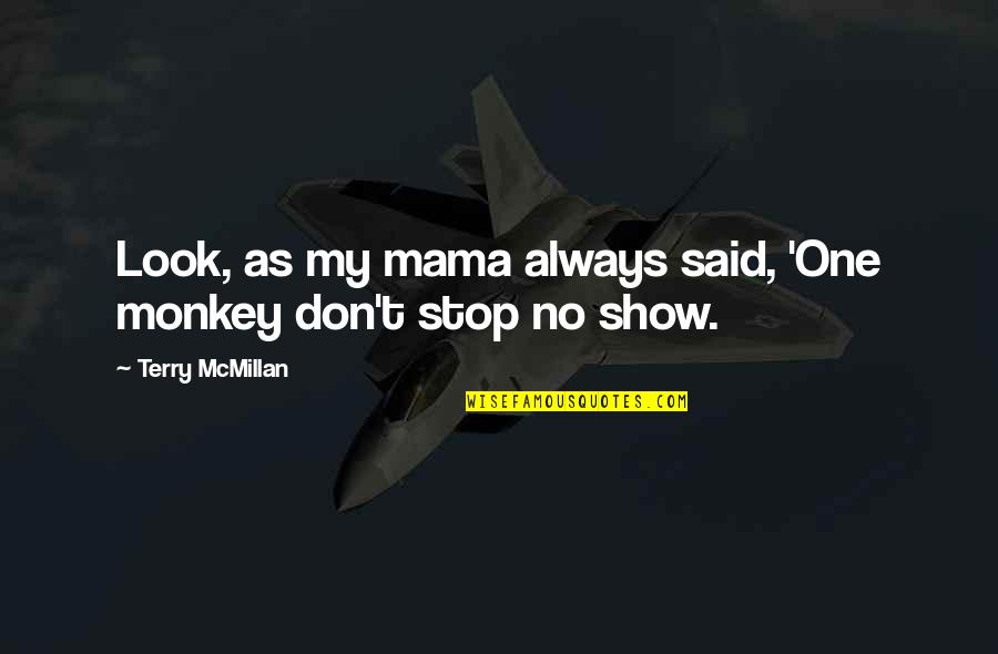 Multi Dimensional Travel Quotes By Terry McMillan: Look, as my mama always said, 'One monkey