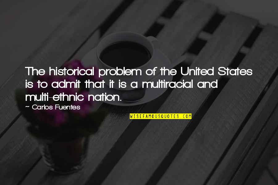 Multi Ethnic Quotes By Carlos Fuentes: The historical problem of the United States is