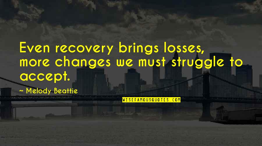 Multi Linguistic Person Quotes By Melody Beattie: Even recovery brings losses, more changes we must