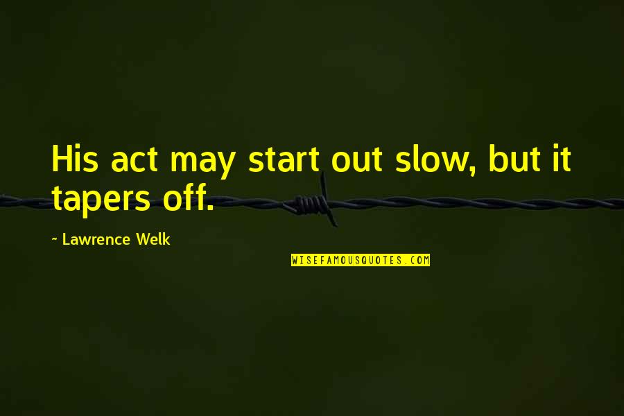 Multi Millionaires In Congress Quotes By Lawrence Welk: His act may start out slow, but it Multi Millionaires In Congress Quotes By Lawrence Welk: His act may start out slow, but it