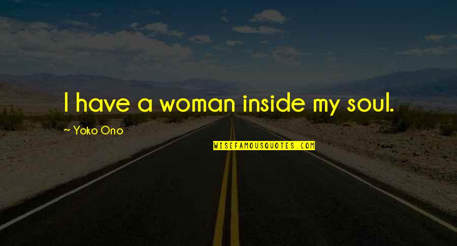 Multi Millionaires In Michigan Quotes By Yoko Ono: I have a woman inside my soul.