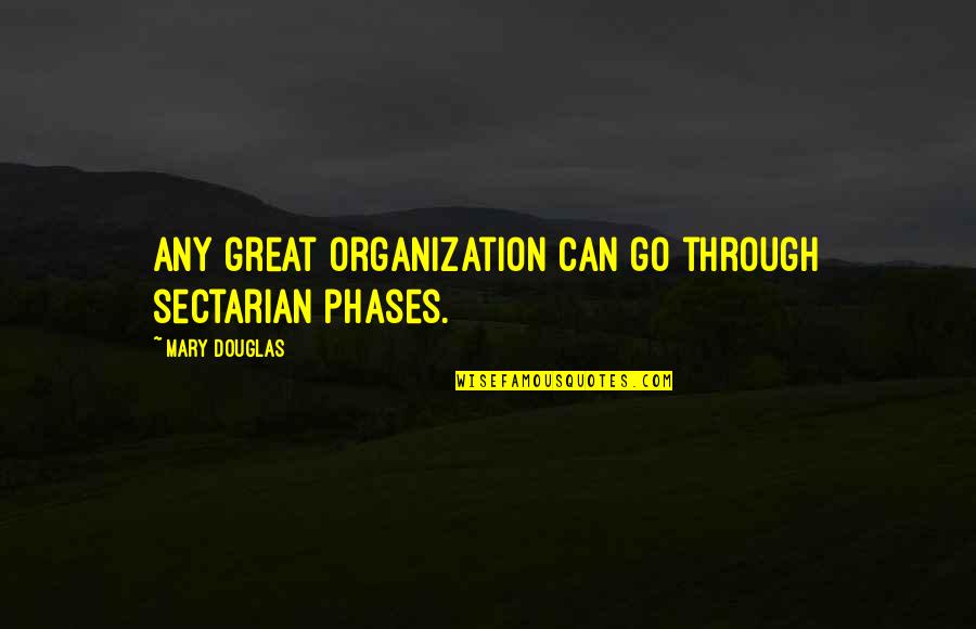 Multi Purpose Cooperative Quotes By Mary Douglas: Any great organization can go through sectarian phases.