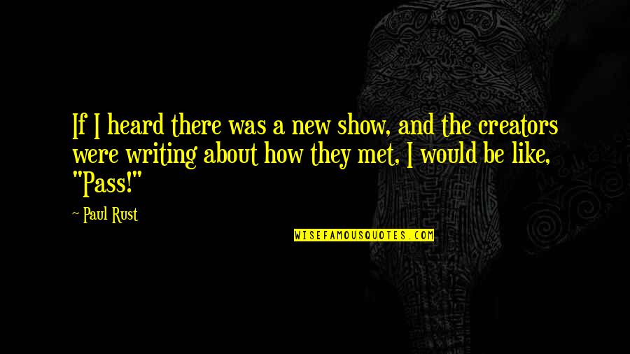 Multi Talented Girl Quotes By Paul Rust: If I heard there was a new show, Multi Talented Girl Quotes By Paul Rust: If I heard there was a new show,