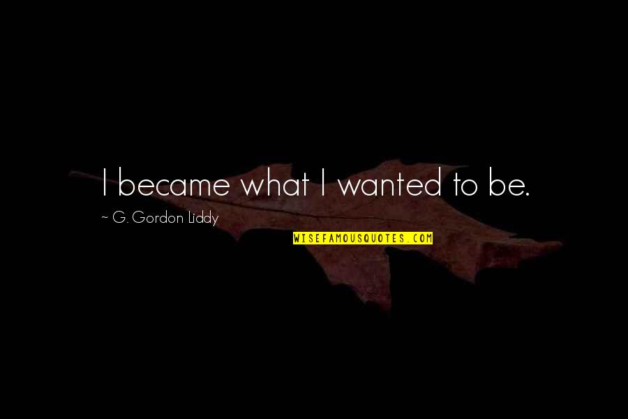 Multi Trillion Dollar Quotes By G. Gordon Liddy: I became what I wanted to be. Multi Trillion Dollar Quotes By G. Gordon Liddy: I became what I wanted to be.