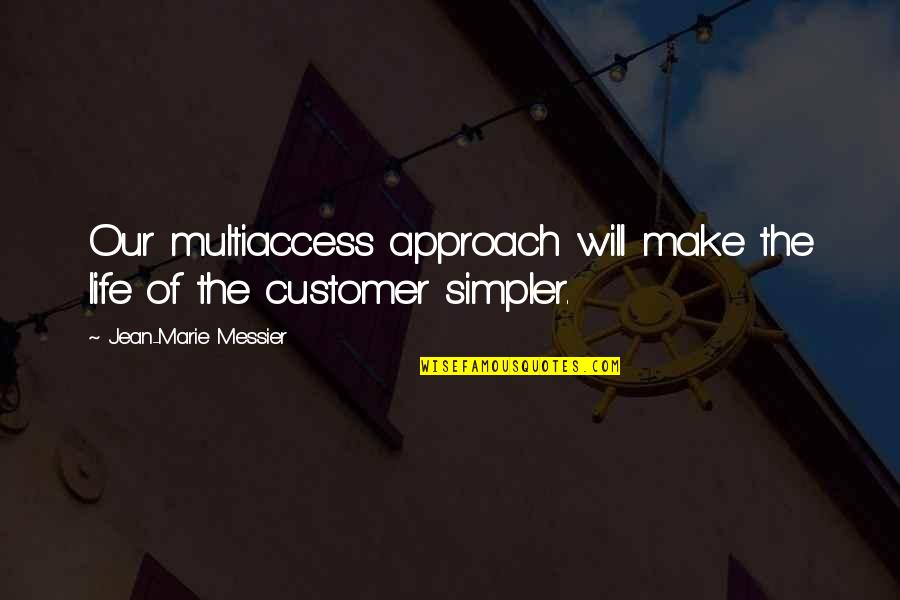 Multiaccess Quotes By Jean-Marie Messier: Our multiaccess approach will make the life of