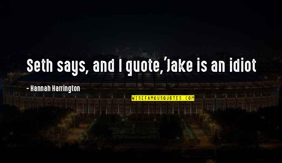 Multibillion Quotes By Hannah Harrington: Seth says, and I quote,'Jake is an idiot