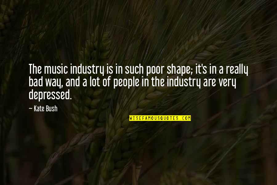 Multibillion Quotes By Kate Bush: The music industry is in such poor shape;