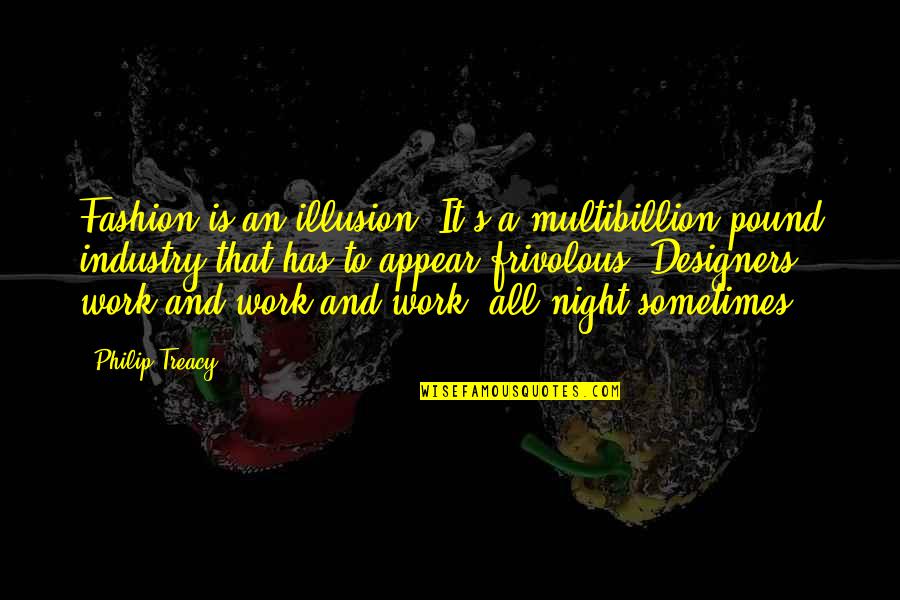 Multibillion Quotes By Philip Treacy: Fashion is an illusion. It's a multibillion-pound industry