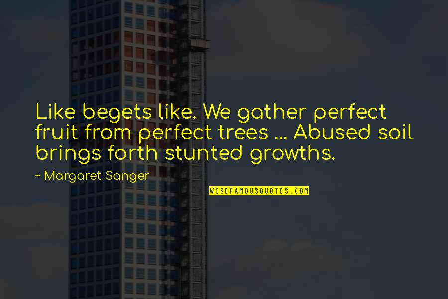 Multibook Quotes By Margaret Sanger: Like begets like. We gather perfect fruit from