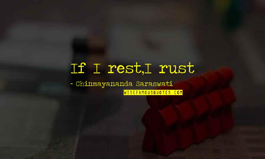 Multicam Uniforms Quotes By Chinmayananda Saraswati: If I rest,I rust
