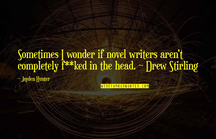 Multicentric Disease Quotes By Jayden Hunter: Sometimes I wonder if novel writers aren't completely Multicentric Disease Quotes By Jayden Hunter: Sometimes I wonder if novel writers aren't completely