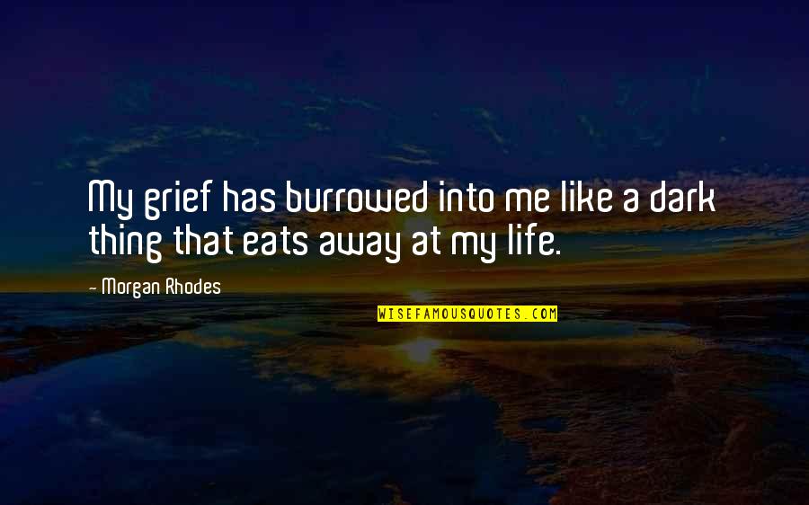 Multicentric Quotes By Morgan Rhodes: My grief has burrowed into me like a