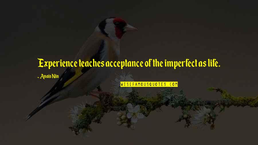 Multichannel Marketing Quotes By Anais Nin: Experience teaches acceptance of the imperfect as life.