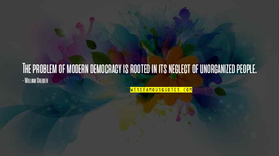 Multicomponent Quotes By William Greider: The problem of modern democracy is rooted in