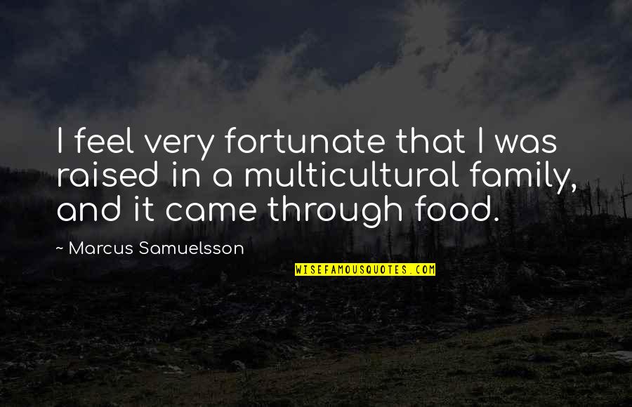 Multicultural Food Quotes By Marcus Samuelsson: I feel very fortunate that I was raised