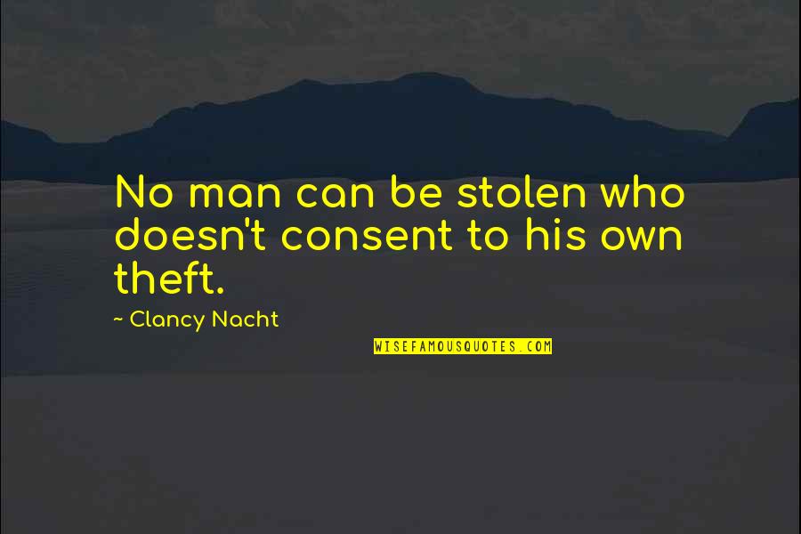 Multicultural Literature Quotes By Clancy Nacht: No man can be stolen who doesn't consent