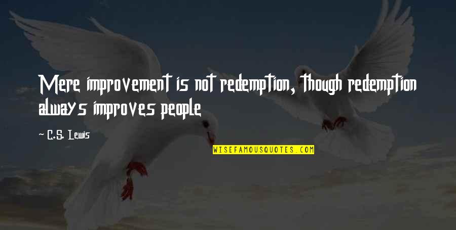 Multicultural Wedding Quotes By C.S. Lewis: Mere improvement is not redemption, though redemption always