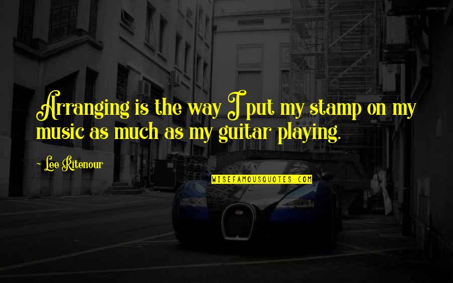 Multidao Quotes By Lee Ritenour: Arranging is the way I put my stamp