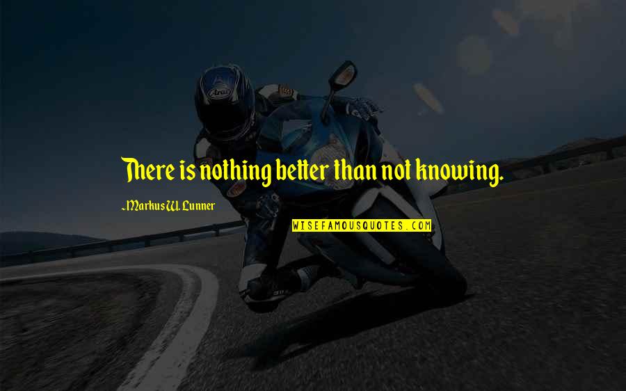 Multidecadal Trend Quotes By Markus W. Lunner: There is nothing better than not knowing. Multidecadal Trend Quotes By Markus W. Lunner: There is nothing better than not knowing.