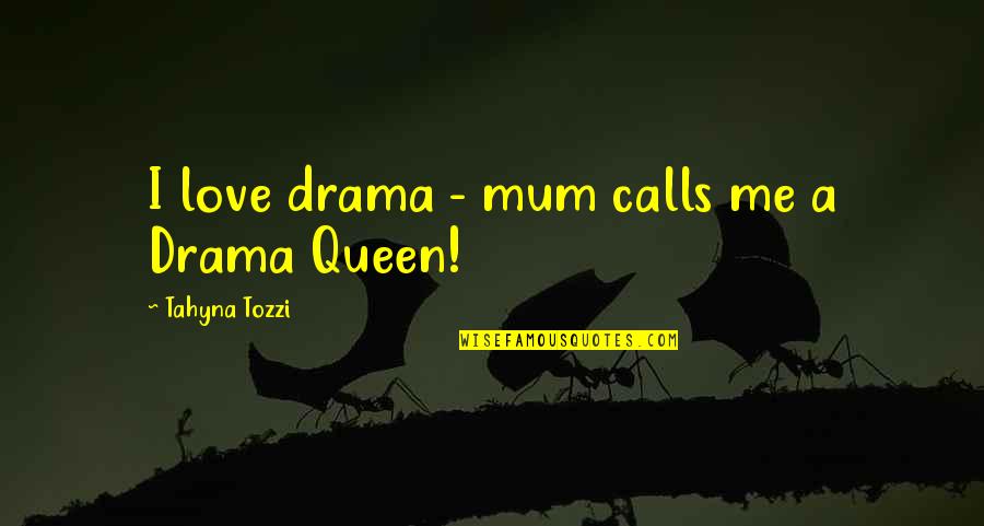 Multidimensionally Quotes By Tahyna Tozzi: I love drama - mum calls me a