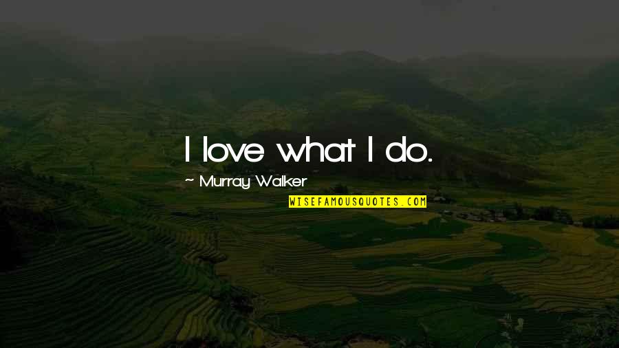 Multidots Quotes By Murray Walker: I love what I do.