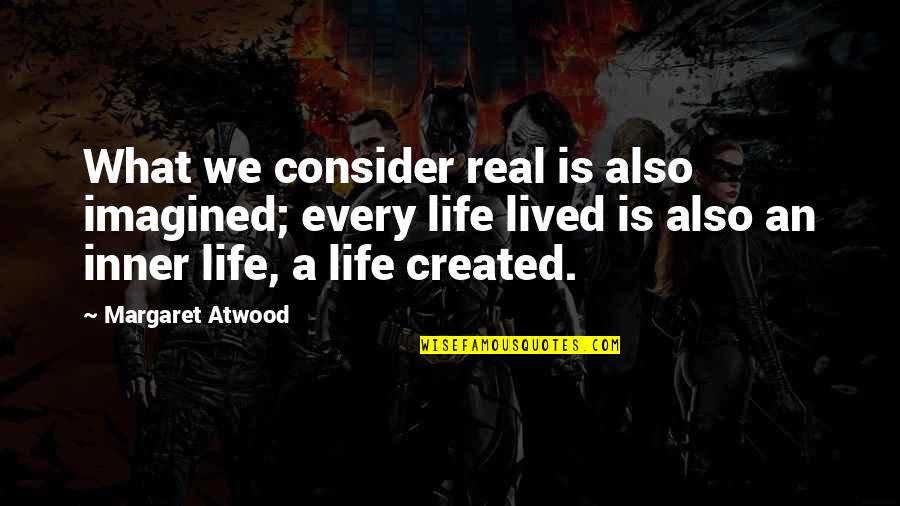 Multiethnic Advocates Quotes By Margaret Atwood: What we consider real is also imagined; every Multiethnic Advocates Quotes By Margaret Atwood: What we consider real is also imagined; every