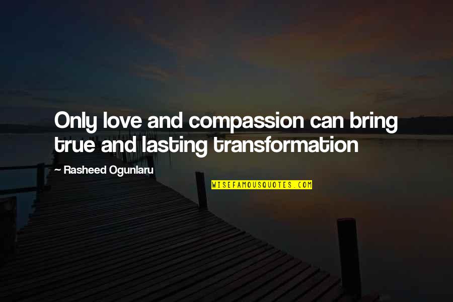 Multiethnic Quotes By Rasheed Ogunlaru: Only love and compassion can bring true and