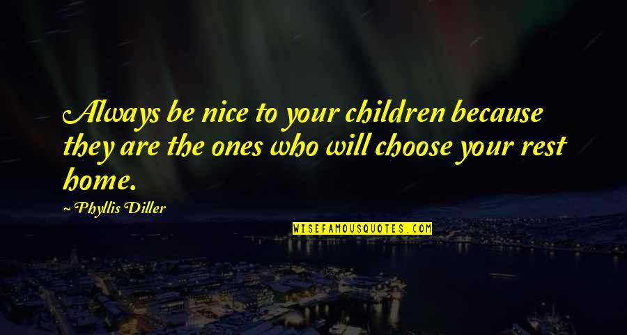 Multifacted Quotes By Phyllis Diller: Always be nice to your children because they