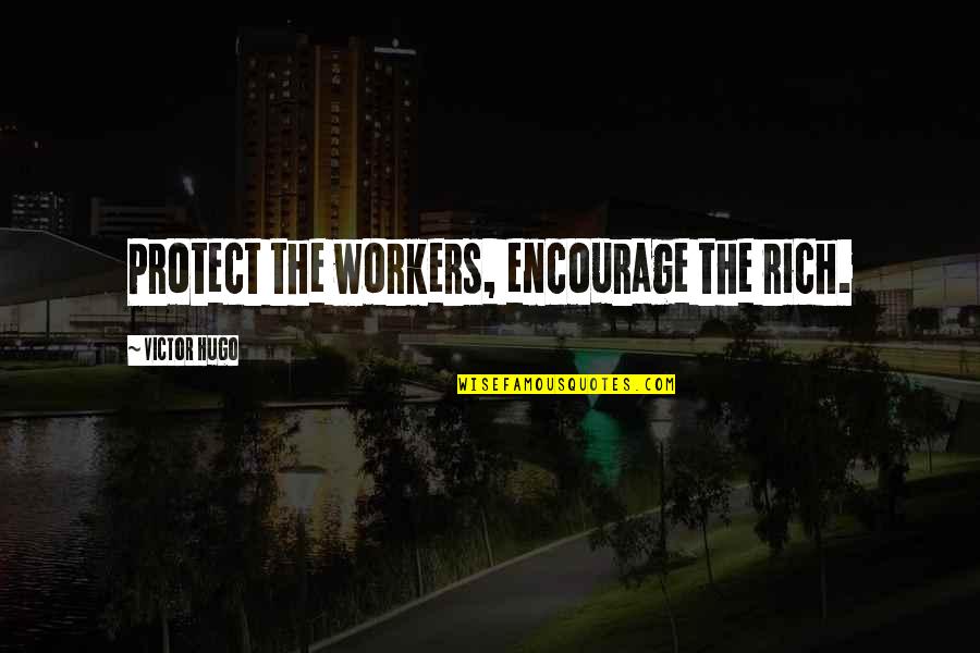 Multifacted Quotes By Victor Hugo: Protect the workers, encourage the rich.