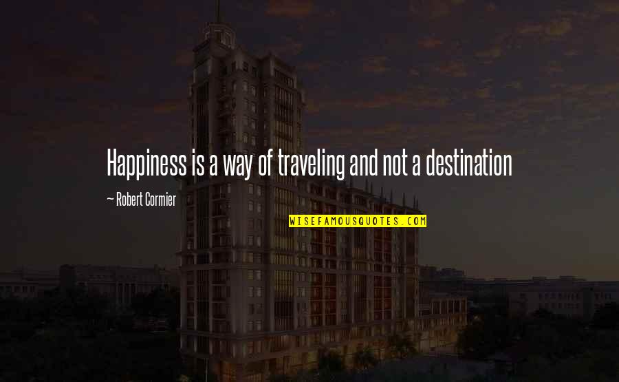 Multiform Pvcs Quotes By Robert Cormier: Happiness is a way of traveling and not