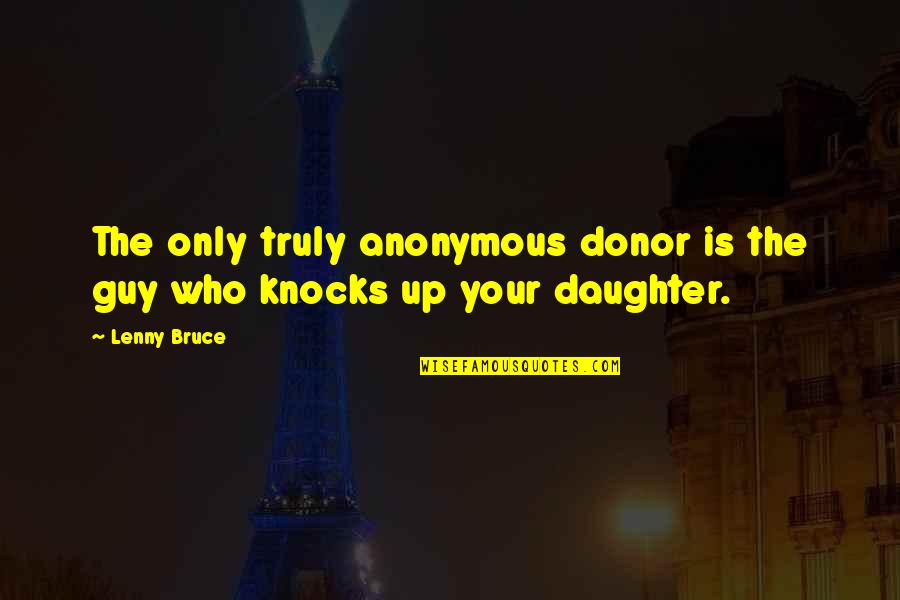 Multiform Quotes By Lenny Bruce: The only truly anonymous donor is the guy