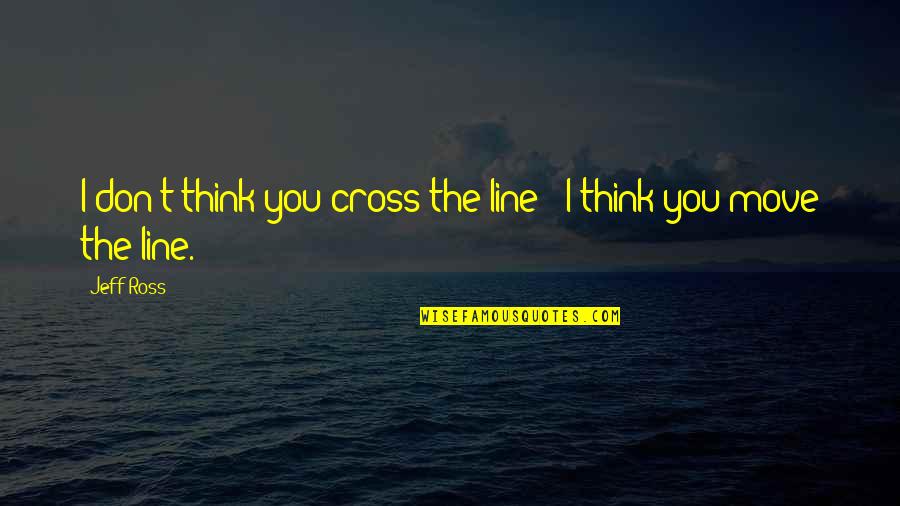 Multigenerational Center Quotes By Jeff Ross: I don't think you cross the line -