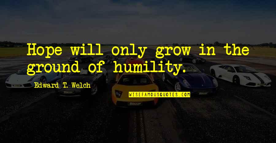 Multihued Glass Quotes By Edward T. Welch: Hope will only grow in the ground of
