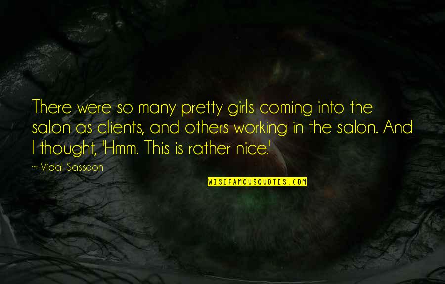 Multihued Glass Quotes By Vidal Sassoon: There were so many pretty girls coming into