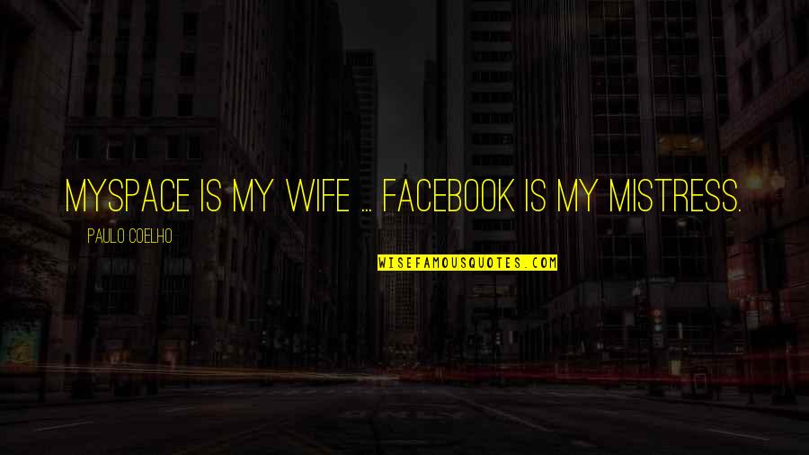 Multilayered Quotes By Paulo Coelho: MySpace is my wife ... Facebook is my