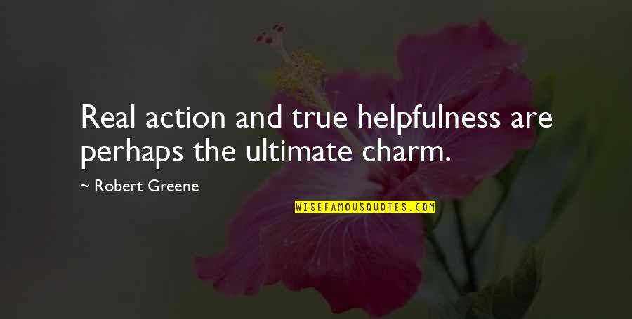 Multilayered Quotes By Robert Greene: Real action and true helpfulness are perhaps the