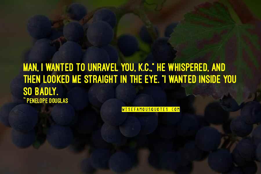 Multimea Z Quotes By Penelope Douglas: Man, I wanted to unravel you, K.C.," he Multimea Z Quotes By Penelope Douglas: Man, I wanted to unravel you, K.C.," he
