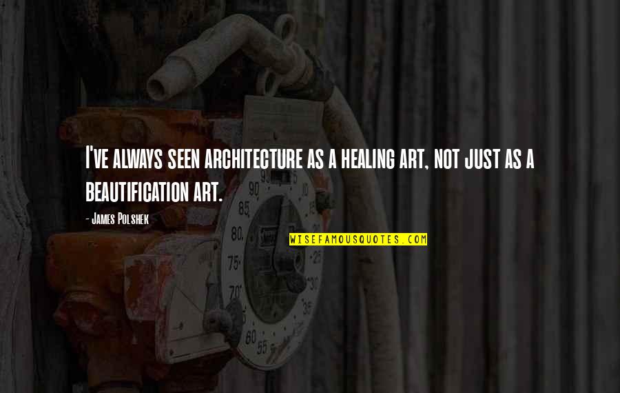 Multimedia Love Quotes By James Polshek: I've always seen architecture as a healing art,