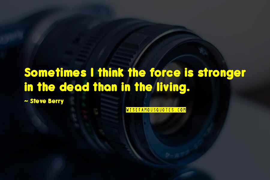 Multimedia Love Quotes By Steve Berry: Sometimes I think the force is stronger in