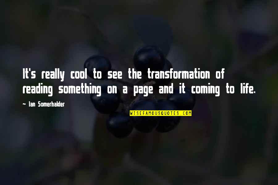 Multimillionaire House Quotes By Ian Somerhalder: It's really cool to see the transformation of