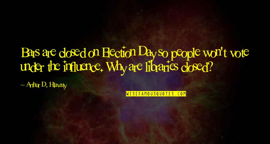 Multimillionaire Ideas Quotes By Arthur D. Hlavaty: Bars are closed on Election Day so people