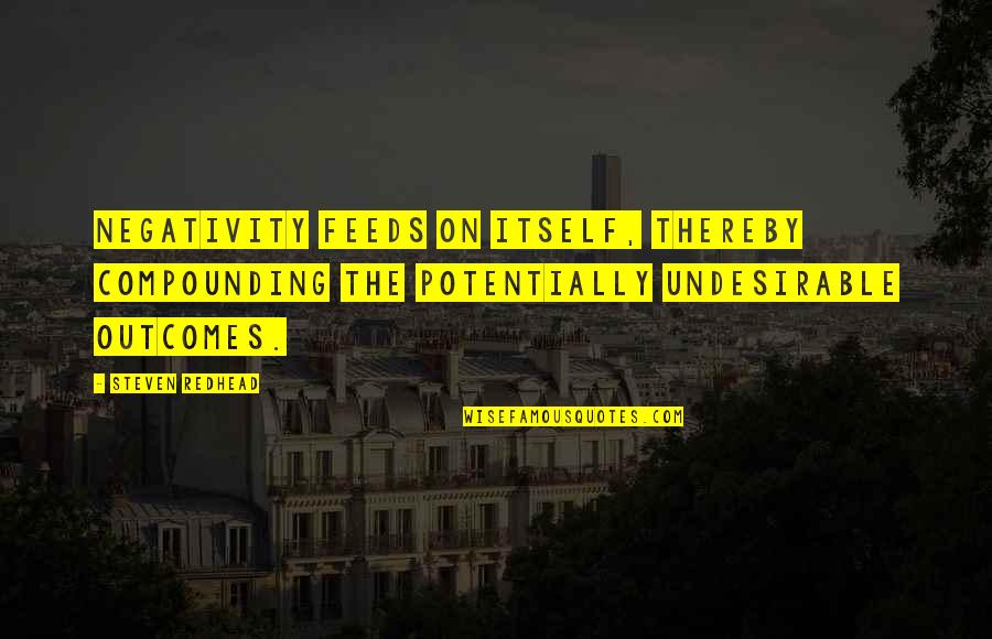 Multimillionaire Ideas Quotes By Steven Redhead: Negativity feeds on itself, thereby compounding the potentially