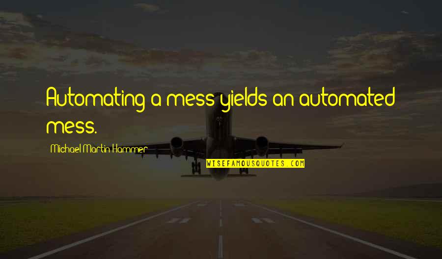 Multimillionaires Quotes By Michael Martin Hammer: Automating a mess yields an automated mess.