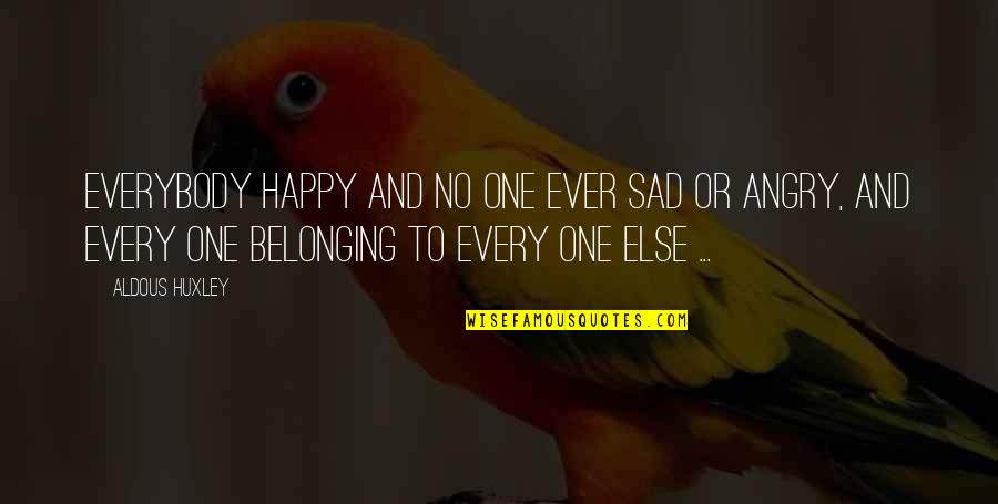 Multipaned Quotes By Aldous Huxley: Everybody happy and no one ever sad or