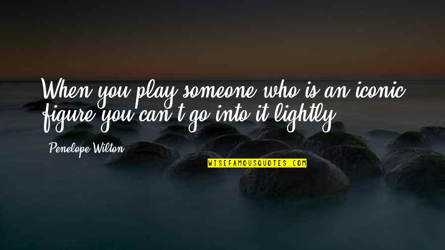 Multiparty Mediation Quotes By Penelope Wilton: When you play someone who is an iconic