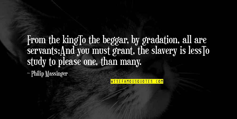 Multiparty Mediation Quotes By Philip Massinger: From the kingTo the beggar, by gradation, all
