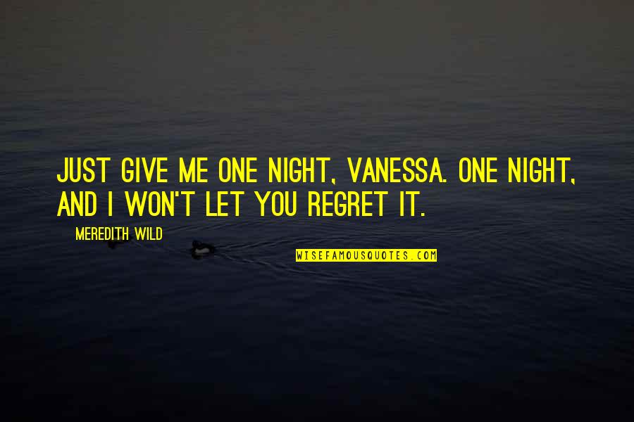 Multiplane Camera Quotes By Meredith Wild: Just give me one night, Vanessa. One night,