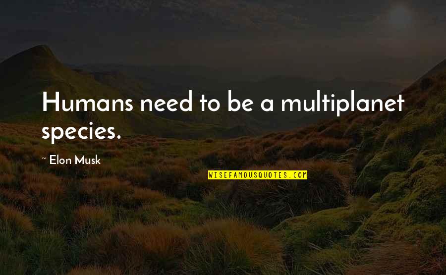 Multiplanet Quotes By Elon Musk: Humans need to be a multiplanet species.