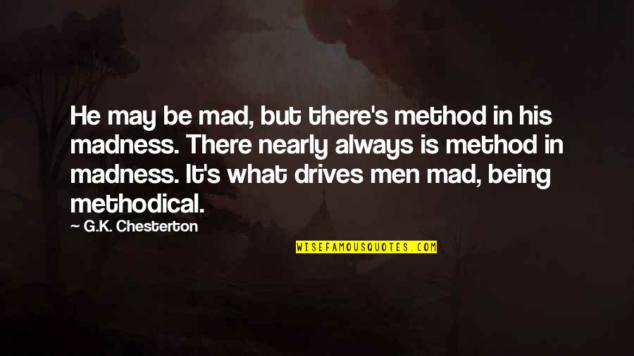 Multiplayer Online Quotes By G.K. Chesterton: He may be mad, but there's method in
