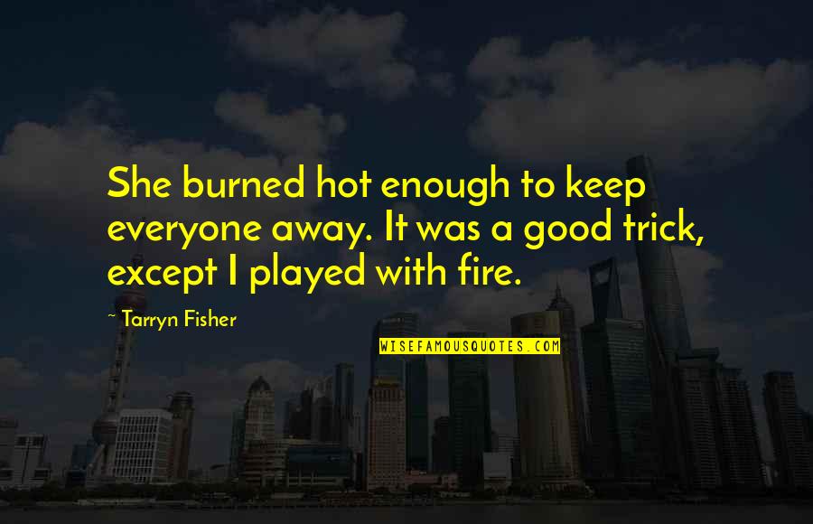 Multiplayer Quotes By Tarryn Fisher: She burned hot enough to keep everyone away.